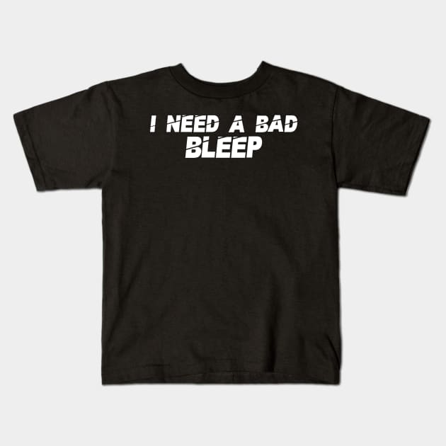 I Need A Bad Bleep Kids T-Shirt by Vcormier